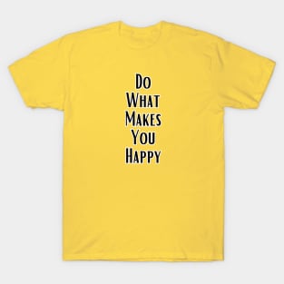 Do What  Makes You Happy T-Shirt